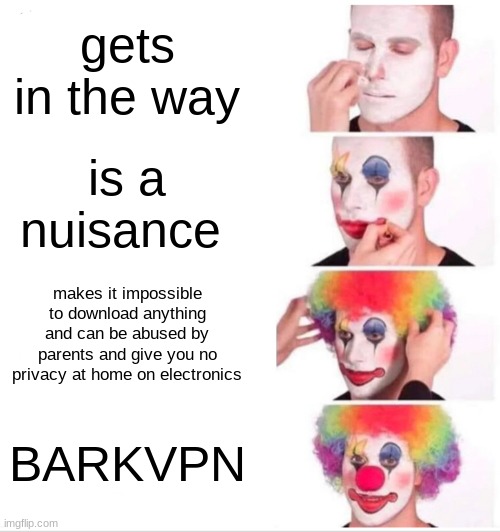 Clown Applying Makeup | gets in the way; is a nuisance; makes it impossible to download anything and can be abused by parents and give you no privacy at home on electronics; BARKVPN | image tagged in memes,clown applying makeup | made w/ Imgflip meme maker