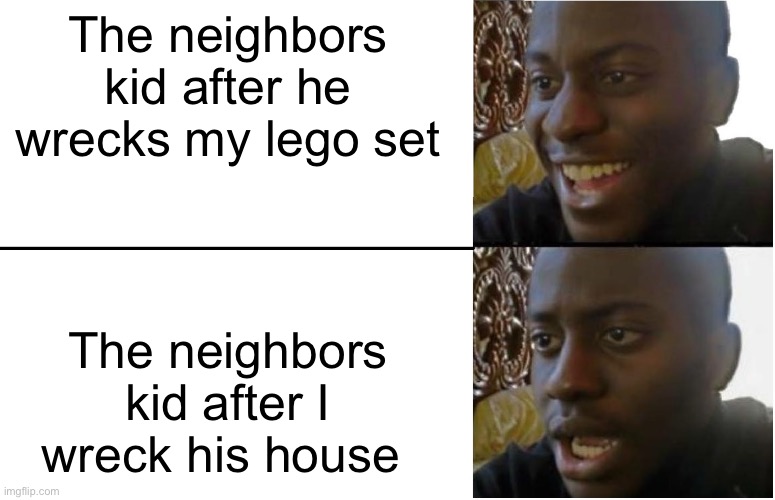 Disappointed Black Guy | The neighbors kid after he wrecks my lego set; The neighbors kid after I wreck his house | image tagged in disappointed black guy | made w/ Imgflip meme maker