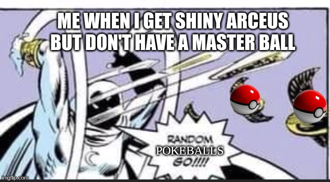 PKM Shining Pearl and Brilliant Diamond Users | ME WHEN I GET SHINY ARCEUS BUT DON'T HAVE A MASTER BALL; POKEBALLS | image tagged in random bullshit go | made w/ Imgflip meme maker