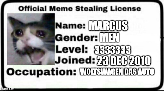 Meme Stealing License | MARCUS; MEN; 3333333; 23 DEC 2010; WOLTSWAGEN DAS AUTO | image tagged in meme stealing license | made w/ Imgflip meme maker