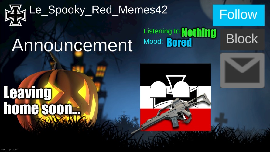 e | Nothing; Bored; Leaving home soon... | image tagged in le_spooky_red_memes42 announcement | made w/ Imgflip meme maker