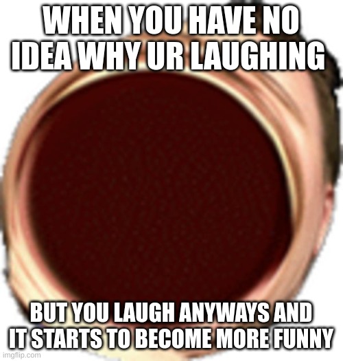 omegalul | WHEN YOU HAVE NO IDEA WHY UR LAUGHING BUT YOU LAUGH ANYWAYS AND IT STARTS TO BECOME MORE FUNNY | image tagged in omegalul | made w/ Imgflip meme maker