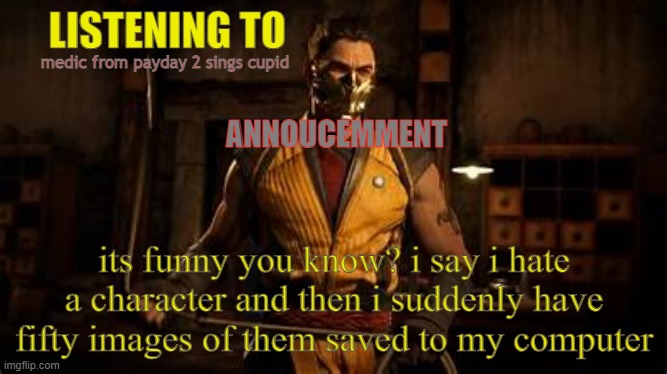 kuai liang annoucemment | medic from payday 2 sings cupid; its funny you know? i say i hate a character and then i suddenly have fifty images of them saved to my computer | image tagged in kuai liang annoucemment | made w/ Imgflip meme maker