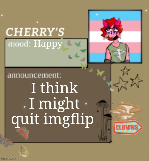 Comments | Happy; I think I might quit imgflip | image tagged in cherry's announcement template | made w/ Imgflip meme maker