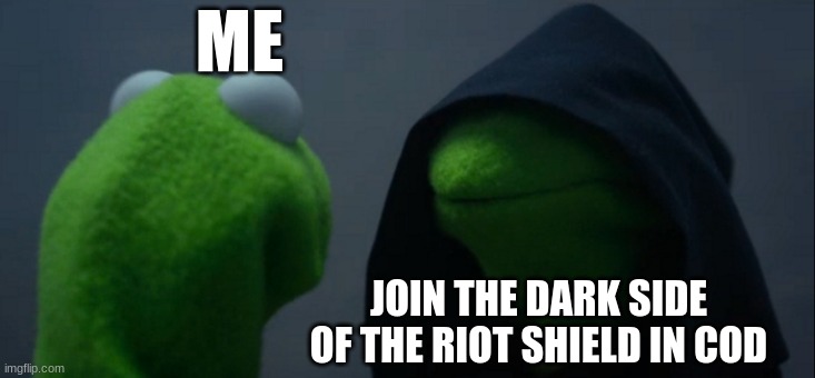 Evil Kermit | ME; JOIN THE DARK SIDE OF THE RIOT SHIELD IN COD | image tagged in memes,evil kermit | made w/ Imgflip meme maker