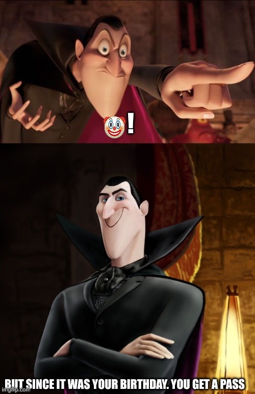 BUT SINCE IT WAS YOUR BIRTHDAY. YOU GET A PASS ! | image tagged in hotel transylvania dracula pointing meme,ha ha jonathan | made w/ Imgflip meme maker