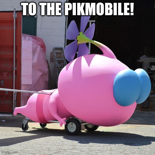 To the Pikmobile! | TO THE PIKMOBILE! | image tagged in the pikmobile,pikmin | made w/ Imgflip meme maker
