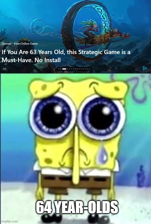 64 YEAR-OLDS | image tagged in sad spongebob | made w/ Imgflip meme maker