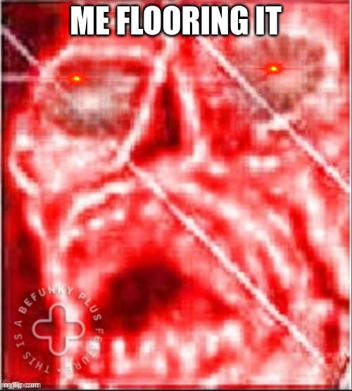 Fire Skeleton | ME FLOORING IT | image tagged in fire skeleton | made w/ Imgflip meme maker