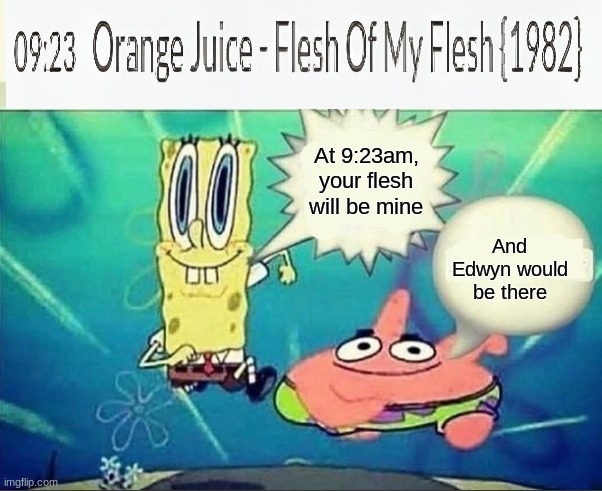 Only 3 more days | At 9:23am, your flesh will be mine; And Edwyn would be there | image tagged in 5 dollar foot long | made w/ Imgflip meme maker