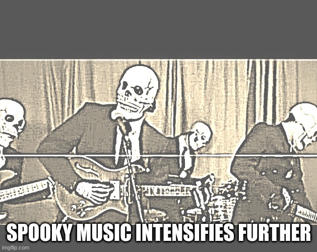 Skeleton band | SPOOKY MUSIC INTENSIFIES FURTHER | image tagged in skeleton band | made w/ Imgflip meme maker