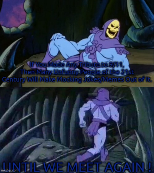 the Skeletor Ain't Wrong | If You Made Any Tribute to 9/11, Then Many Unfunny People of the 21st Century Will Make Mocking Jokes/Memes Out of It. UNTIL WE MEET AGAIN ! | image tagged in skeletor disturbing facts,disturbing,facts,9/11 | made w/ Imgflip meme maker