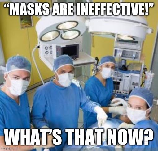 Masking is ineffective? | “MASKS ARE INEFFECTIVE!”; WHAT’S THAT NOW? | image tagged in masks,masking,covid | made w/ Imgflip meme maker