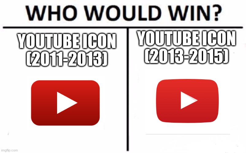 Who Would Win? | YOUTUBE ICON (2013-2015); YOUTUBE ICON (2011-2013) | image tagged in memes,who would win,youtube | made w/ Imgflip meme maker