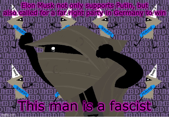 me fr | Elon Musk not only supports Putin, but also called for a far right party in Germany to win; This man is a fascist | image tagged in me fr | made w/ Imgflip meme maker