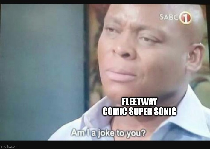 Am I a joke to you? | FLEETWAY COMIC SUPER SONIC | image tagged in am i a joke to you | made w/ Imgflip meme maker