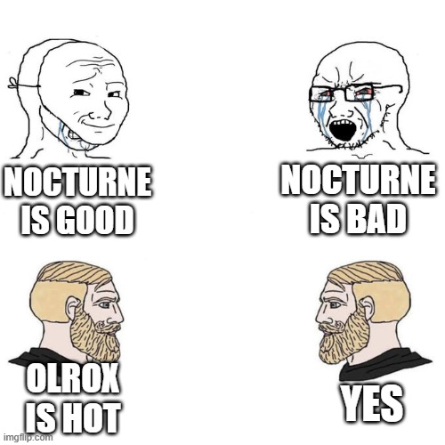 Soyjak vs Chad meme template | NOCTURNE IS BAD; NOCTURNE IS GOOD; OLROX IS HOT; YES | image tagged in soyjak vs chad meme template | made w/ Imgflip meme maker