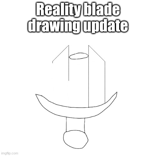 Reality blade drawing update | made w/ Imgflip meme maker