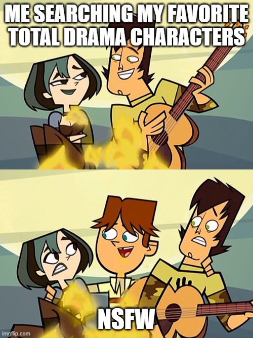 is this nsfw? | ME SEARCHING MY FAVORITE TOTAL DRAMA CHARACTERS; NSFW | image tagged in total drama | made w/ Imgflip meme maker