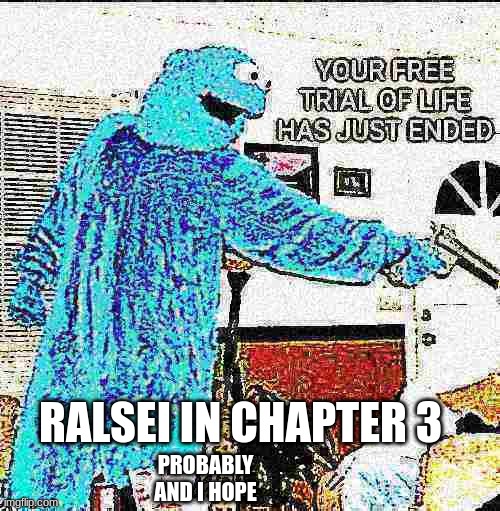 hhgk | RALSEI IN CHAPTER 3; PROBABLY AND I HOPE | image tagged in your free trial of life has just ended | made w/ Imgflip meme maker