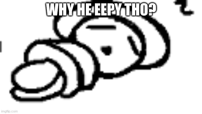 he be eeping | WHY HE EEPY THO? | image tagged in memes,dave and bambi | made w/ Imgflip meme maker