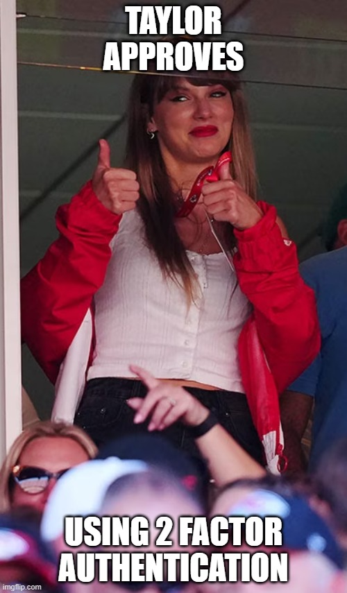 TAYLOR APPROVES; USING 2 FACTOR AUTHENTICATION | made w/ Imgflip meme maker