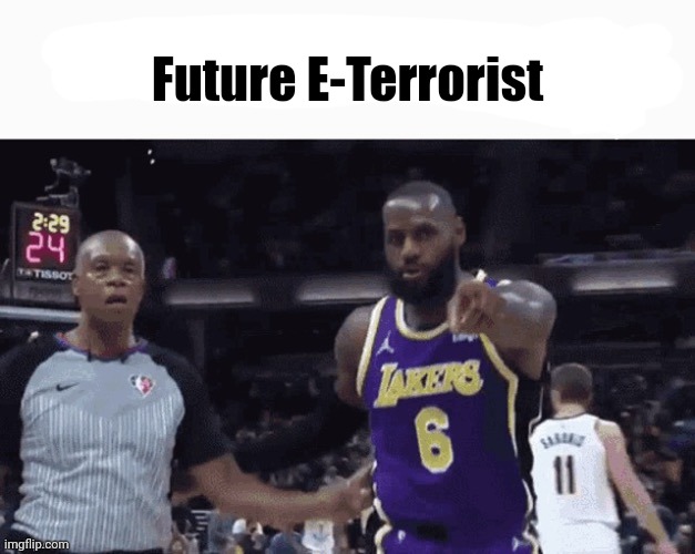 He said the n word | Future E-Terrorist | image tagged in he said the n word | made w/ Imgflip meme maker