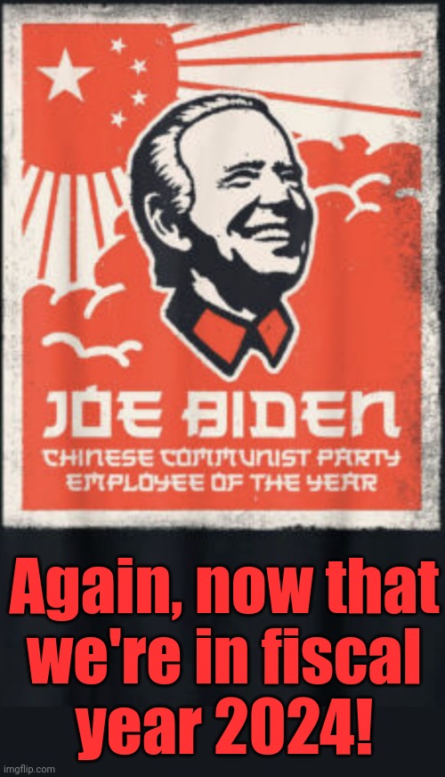 Fourth straight year! | Again, now that
we're in fiscal
year 2024! | image tagged in memes,joe biden,china,chinese communist party,employee of the year,democrats | made w/ Imgflip meme maker