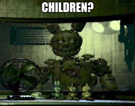 its giving "kids in 5th grade when you open a pack of gum" | CHILDREN? | image tagged in fnaf springtrap in window | made w/ Imgflip meme maker