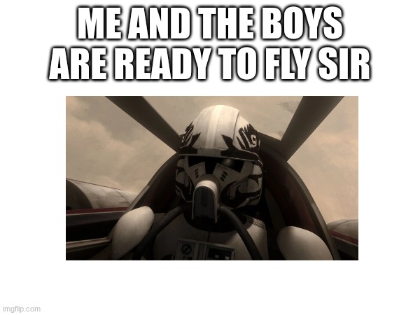 ME AND THE BOYS ARE READY TO FLY SIR | made w/ Imgflip meme maker