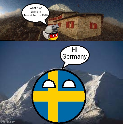 Hi Germany | What Nice Living In Mount Peru In 1970; Hi Germany | image tagged in countryballs | made w/ Imgflip meme maker