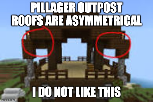this needs to be fixed | PILLAGER OUTPOST ROOFS ARE ASYMMETRICAL; I DO NOT LIKE THIS | image tagged in bug,its just 2 blocks,i hate this | made w/ Imgflip meme maker