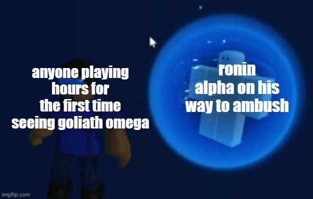 goliath omegas the name of the massive noob iirc | anyone playing hours for the first time seeing goliath omega; ronin alpha on his way to ambush | image tagged in roblox,hours,funny,memes | made w/ Imgflip meme maker