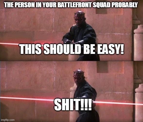 Why | THE PERSON IN YOUR BATTLEFRONT SQUAD PROBABLY; THIS SHOULD BE EASY! SHIT!!! | image tagged in darth maul double sided lightsaber | made w/ Imgflip meme maker