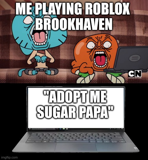 i'm tired of the goofy ahh idiots that say ADOPT ME in brookhaven. | ME PLAYING ROBLOX 
BROOKHAVEN; "ADOPT ME
SUGAR PAPA" | image tagged in gumball and darwin looking at laptop,roblox | made w/ Imgflip meme maker