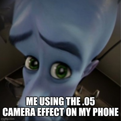 ANYONE REALATE | ME USING THE .05 CAMERA EFFECT ON MY PHONE | image tagged in megamind peeking | made w/ Imgflip meme maker