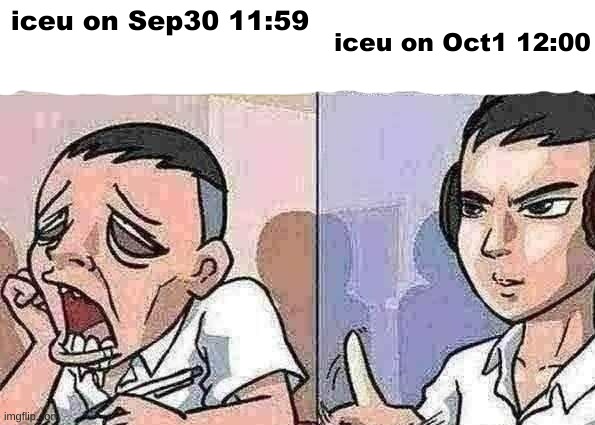 Image title | iceu on Oct1 12:00; iceu on Sep30 11:59 | image tagged in bored to focus | made w/ Imgflip meme maker