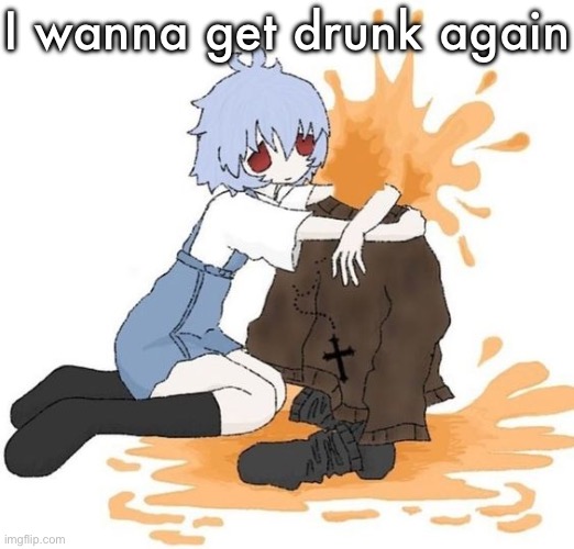 rei | I wanna get drunk again | image tagged in rei | made w/ Imgflip meme maker