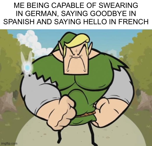 Some type of a joke I just came up right now based on one of true facts | ME BEING CAPABLE OF SWEARING IN GERMAN, SAYING GOODBYE IN SPANISH AND SAYING HELLO IN FRENCH | image tagged in overpowered lunk | made w/ Imgflip meme maker