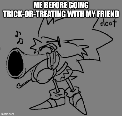 fr fr | ME BEFORE GOING TRICK-OR-TREATING WITH MY FRIEND | image tagged in doot doot | made w/ Imgflip meme maker