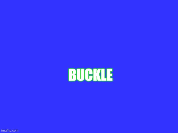BUCKLE | made w/ Imgflip meme maker