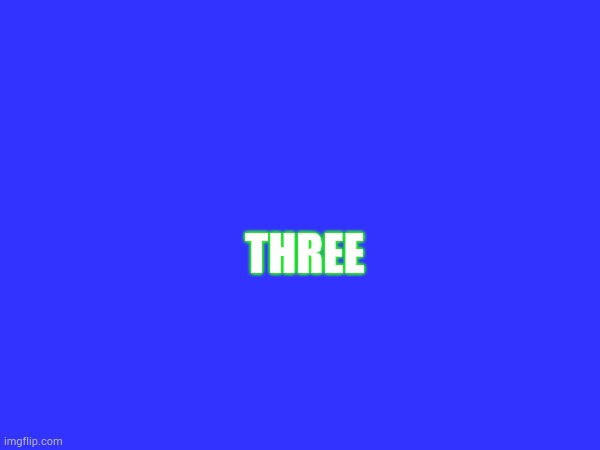 THREE | made w/ Imgflip meme maker