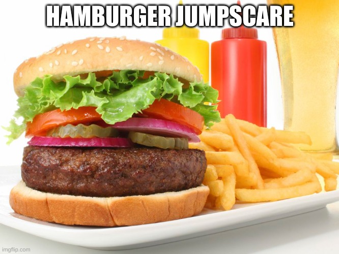 oooo very scary | HAMBURGER JUMPSCARE | image tagged in hamburger,jumpscare,scary | made w/ Imgflip meme maker