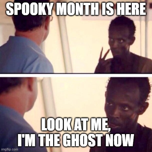 Captain Phillips - I'm The Captain Now Meme | SPOOKY MONTH IS HERE; LOOK AT ME, I'M THE GHOST NOW | image tagged in memes,captain phillips - i'm the captain now | made w/ Imgflip meme maker