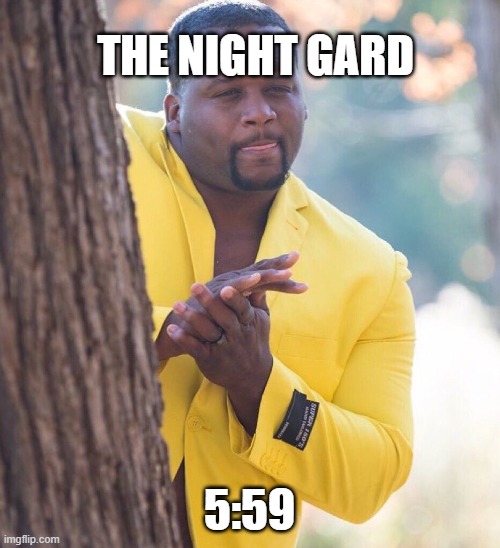 Black guy hiding behind tree | THE NIGHT GARD 5:59 | image tagged in black guy hiding behind tree | made w/ Imgflip meme maker