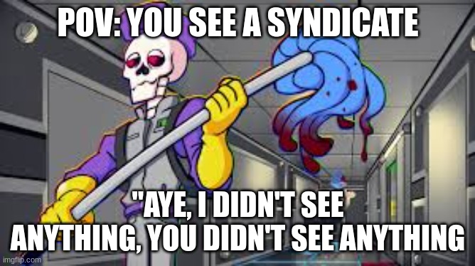 ss13 meme | POV: YOU SEE A SYNDICATE; "AYE, I DIDN'T SEE ANYTHING, YOU DIDN'T SEE ANYTHING | image tagged in skeleton,janitor,there will be blood,ss13 | made w/ Imgflip meme maker