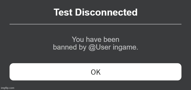Upcoming error roblox | Test Disconnected; You have been banned by @User ingame. | image tagged in roblox error message | made w/ Imgflip meme maker