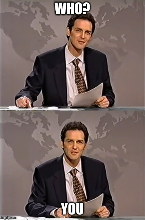WEEKEND UPDATE WITH NORM | WHO? YOU | image tagged in weekend update with norm | made w/ Imgflip meme maker