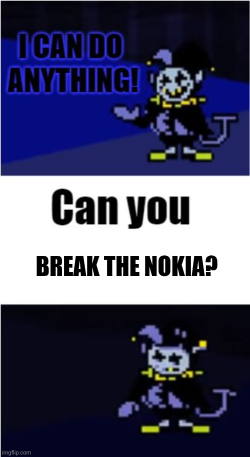 I Can Do Anything | BREAK THE NOKIA? | image tagged in i can do anything,nokia | made w/ Imgflip meme maker