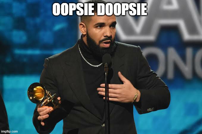 Drake accepting award | OOPSIE DOOPSIE | image tagged in drake accepting award | made w/ Imgflip meme maker